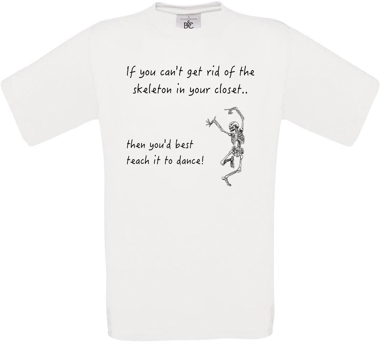 If you can't get rid of the skeleton in your closet.. Crew Neck T-Shirt