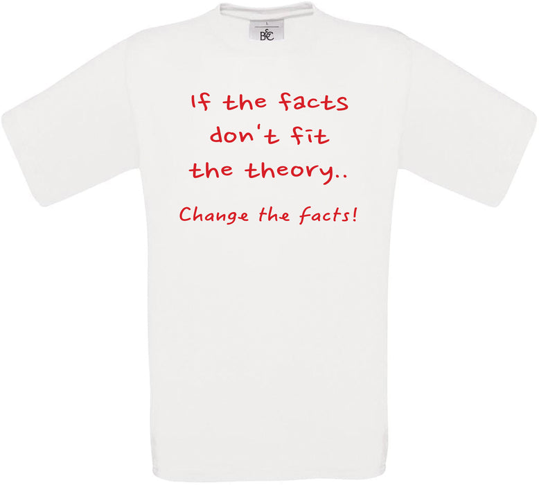If the facts don't fit the theory.. Crew Neck T-Shirt