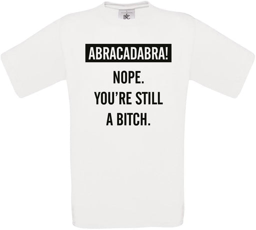 ABRACADABRA!.. Nope. You're still a bitch Crew Neck T-Shirt