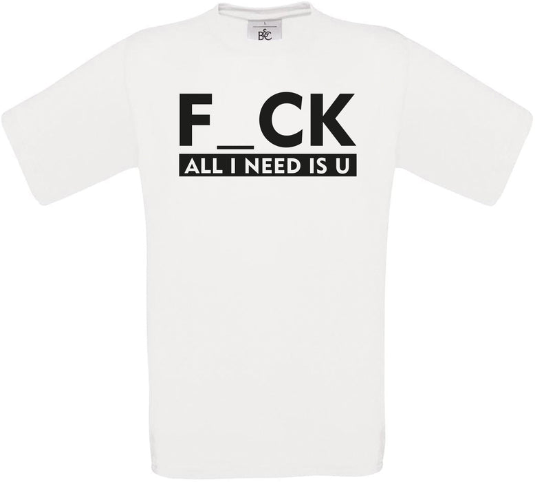 F_CK All I NEED IS U Crew Neck T-Shirt
