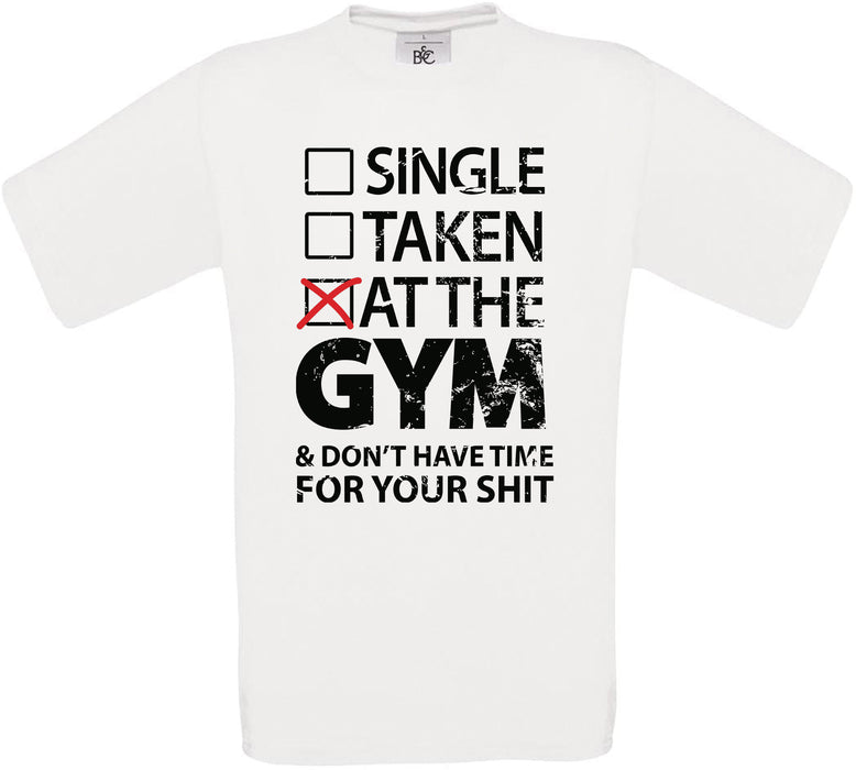 SINGLE.. TAKEN.. AT THE GYM & DON'T HAVE TIME FOR YOUR SH*T Crew Neck T-Shirt