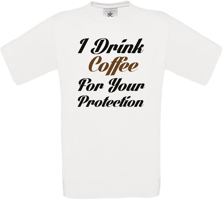 I Drink Coffee for your Protection Crew Neck T-Shirt