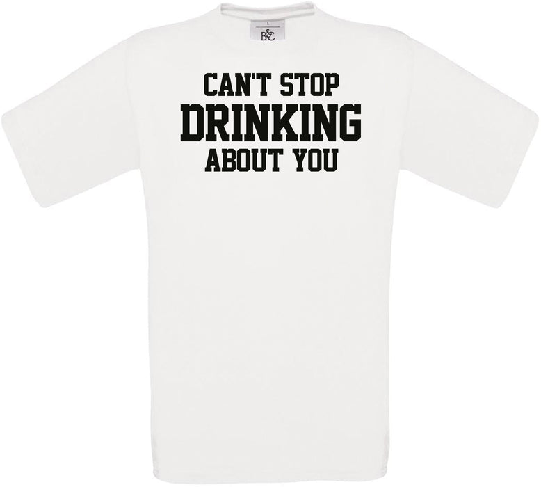 Can't stop drinking about you Crew Neck T-Shirt