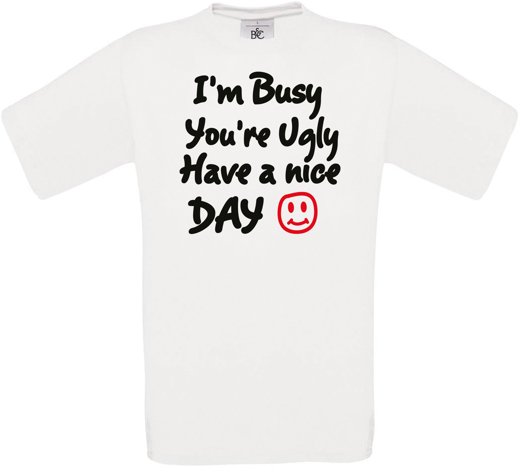I'm Busy you're Ugly Have a nice DAY Crew Neck T-Shirt