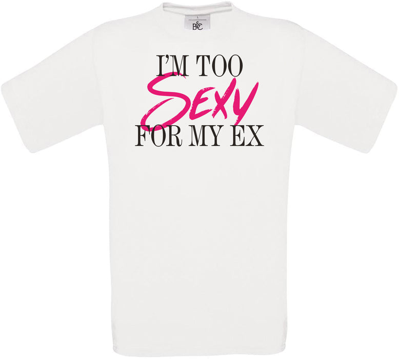 I'M TOO SEXY FOR MY EX Crew Neck T-Shirt