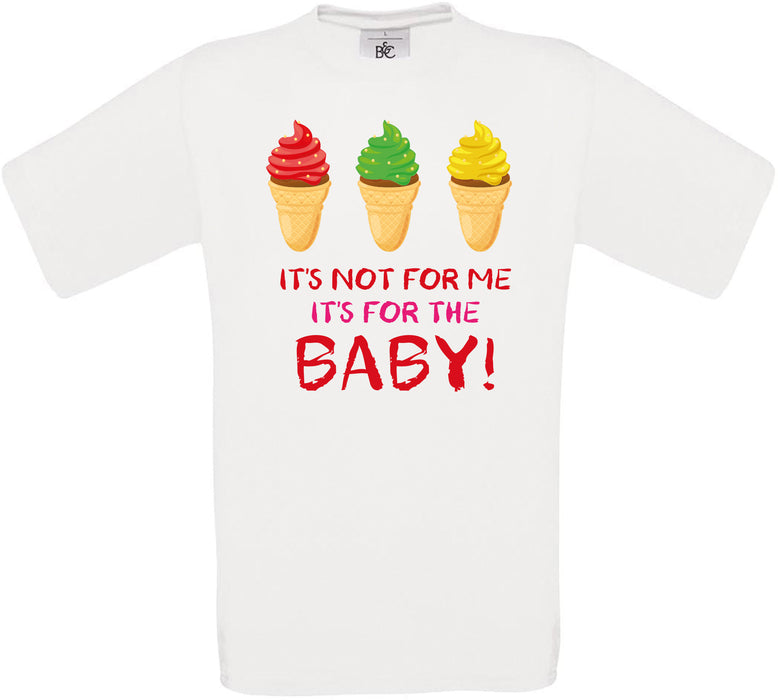 IT'S NOT FOR ME, IT'S FOR THE BABY! Crew Neck T-Shirt