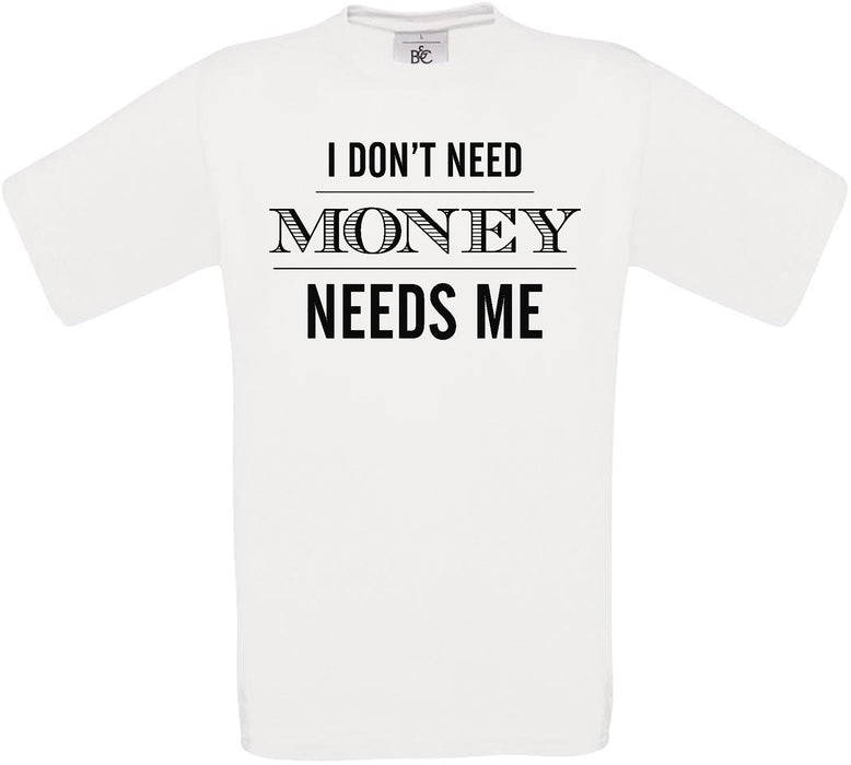 I Don't Need Money Needs Me Crew Neck T-Shirt