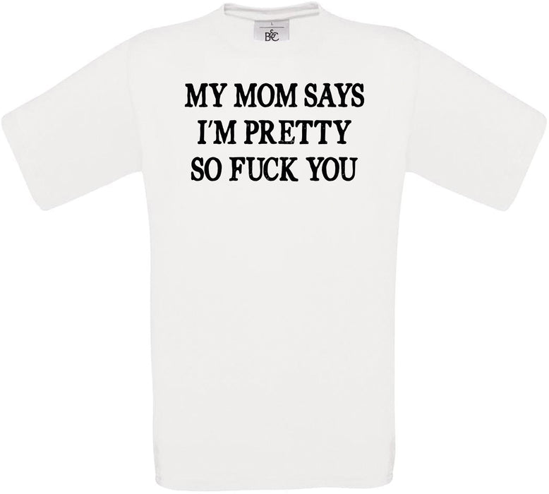 MY MOM SAYS I'M PRETTY SO F**K YOU Crew Neck T-Shirt