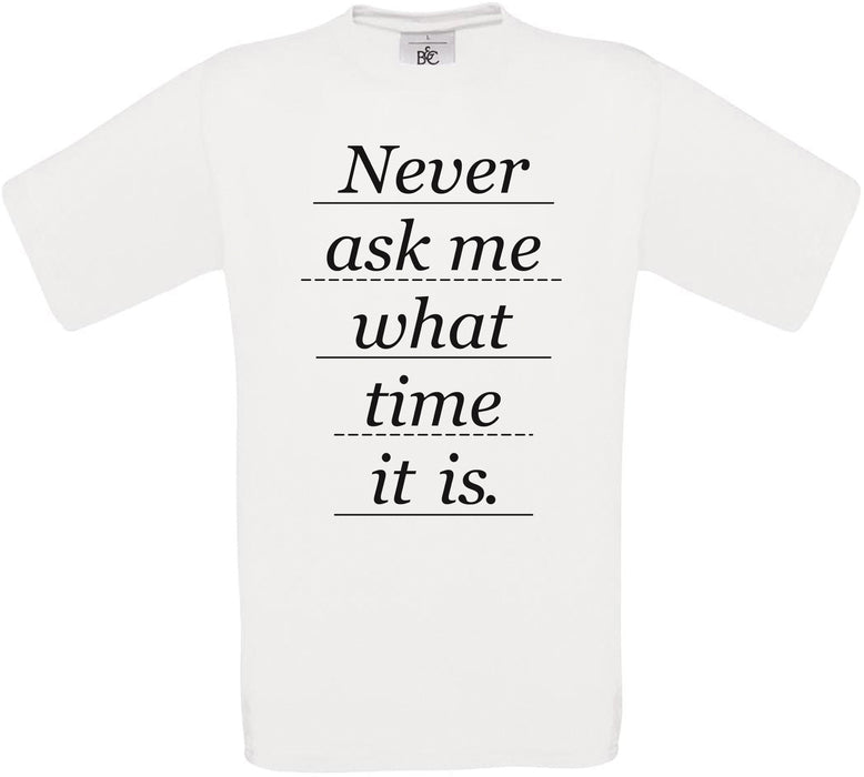 Never ask me what time it is. Crew Neck T-Shirt