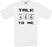 TALK N Er Dy TO ME Crew Neck T-Shirt