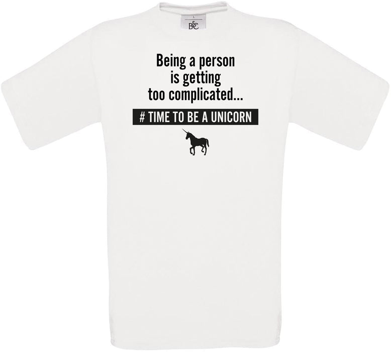 Being a person is getting too complicated... #TIME TO BE A UNICORN Crew Neck T-Shirt