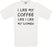 I like My Coffee Like I Like My Women Crew Neck T-Shirt
