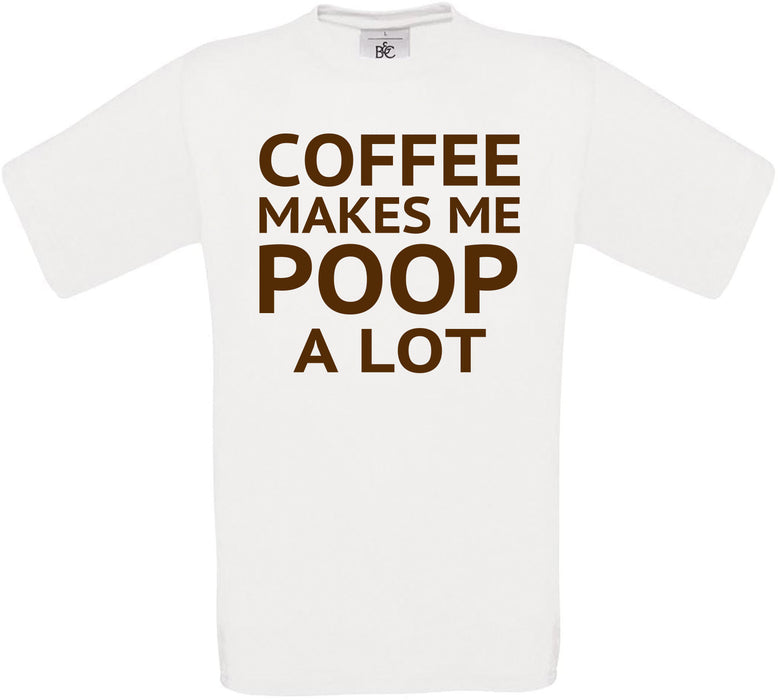 Coffee Makes Me Poop a Lot Crew Neck T-Shirt